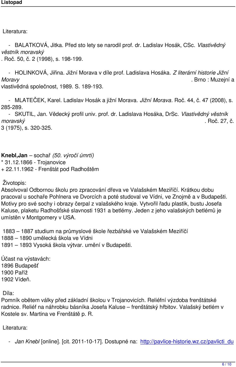 47 (2008), s. 285-289. - SKUTIL, Jan. Vědecký profil univ. prof. dr. Ladislava Hosáka, DrSc. Vlastivědný věstník moravský. Roč. 27, č. 3 (1975), s. 320-325. Knebl,Jan sochař (50. výročí úmrtí) * 31.
