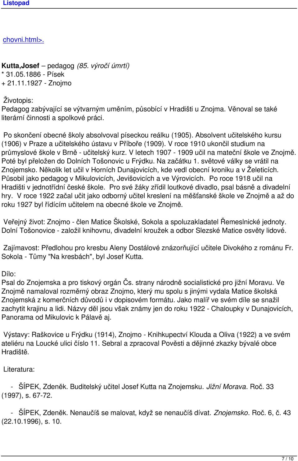 V roce 1910 ukončil studium na průmyslové škole v Brně - učitelský kurz. V letech 1907-1909 učil na mateční škole ve Znojmě. Poté byl přeložen do Dolních Tošonovic u Frýdku. Na začátku 1.