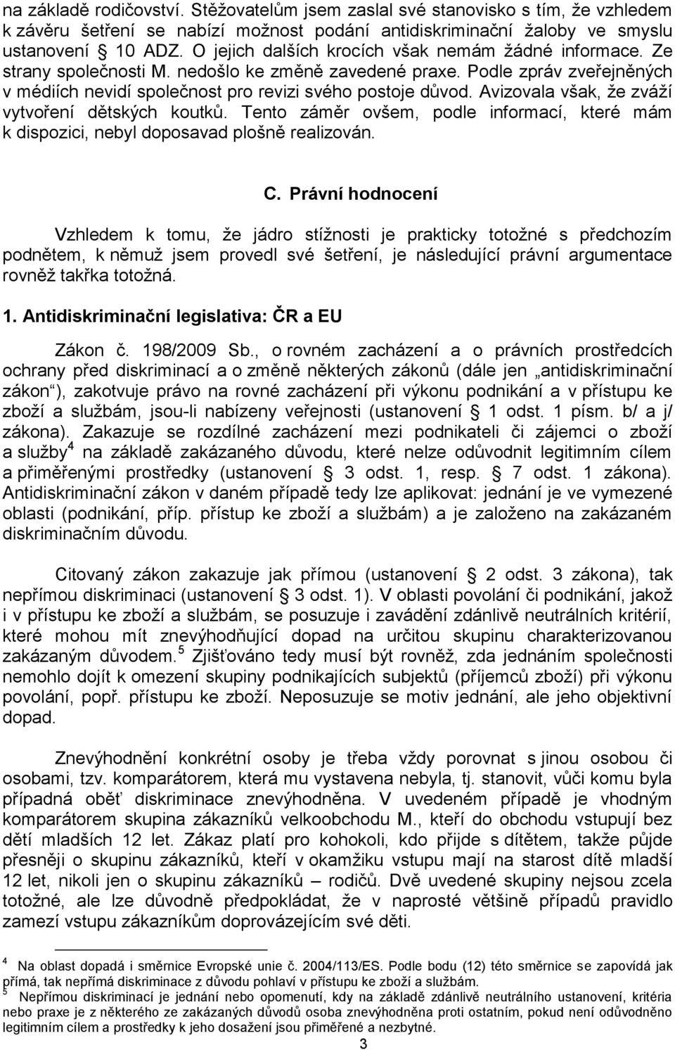 Avizovala však, že zváží vytvoření dětských koutků. Tento záměr ovšem, podle informací, které mám k dispozici, nebyl doposavad plošně realizován. C.