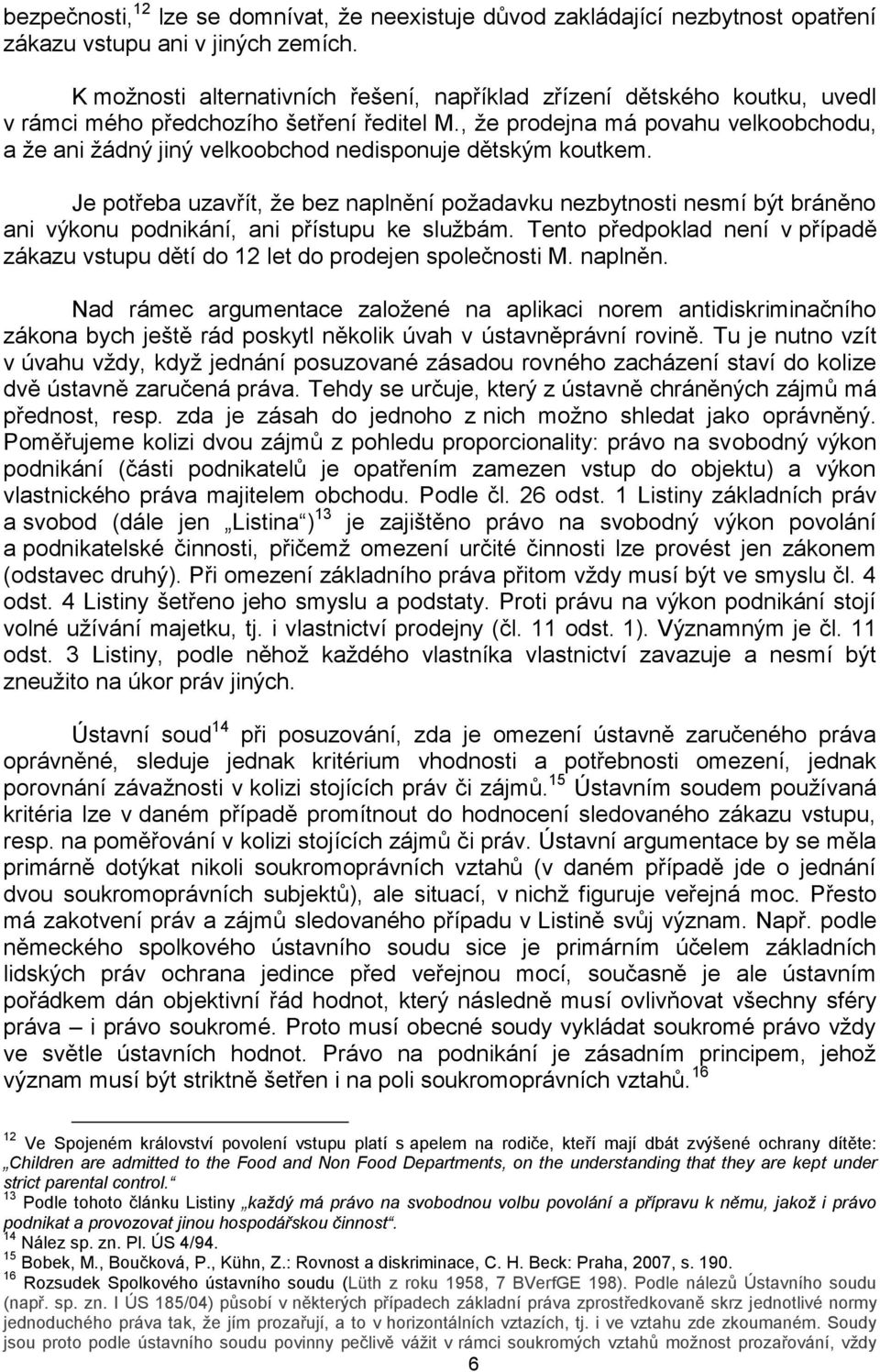 , že prodejna má povahu velkoobchodu, a že ani žádný jiný velkoobchod nedisponuje dětským koutkem.