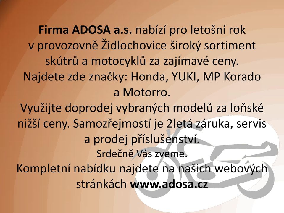 zajímavé ceny. Najdete zde značky: Honda, YUKI, MP Korado a Motorro.