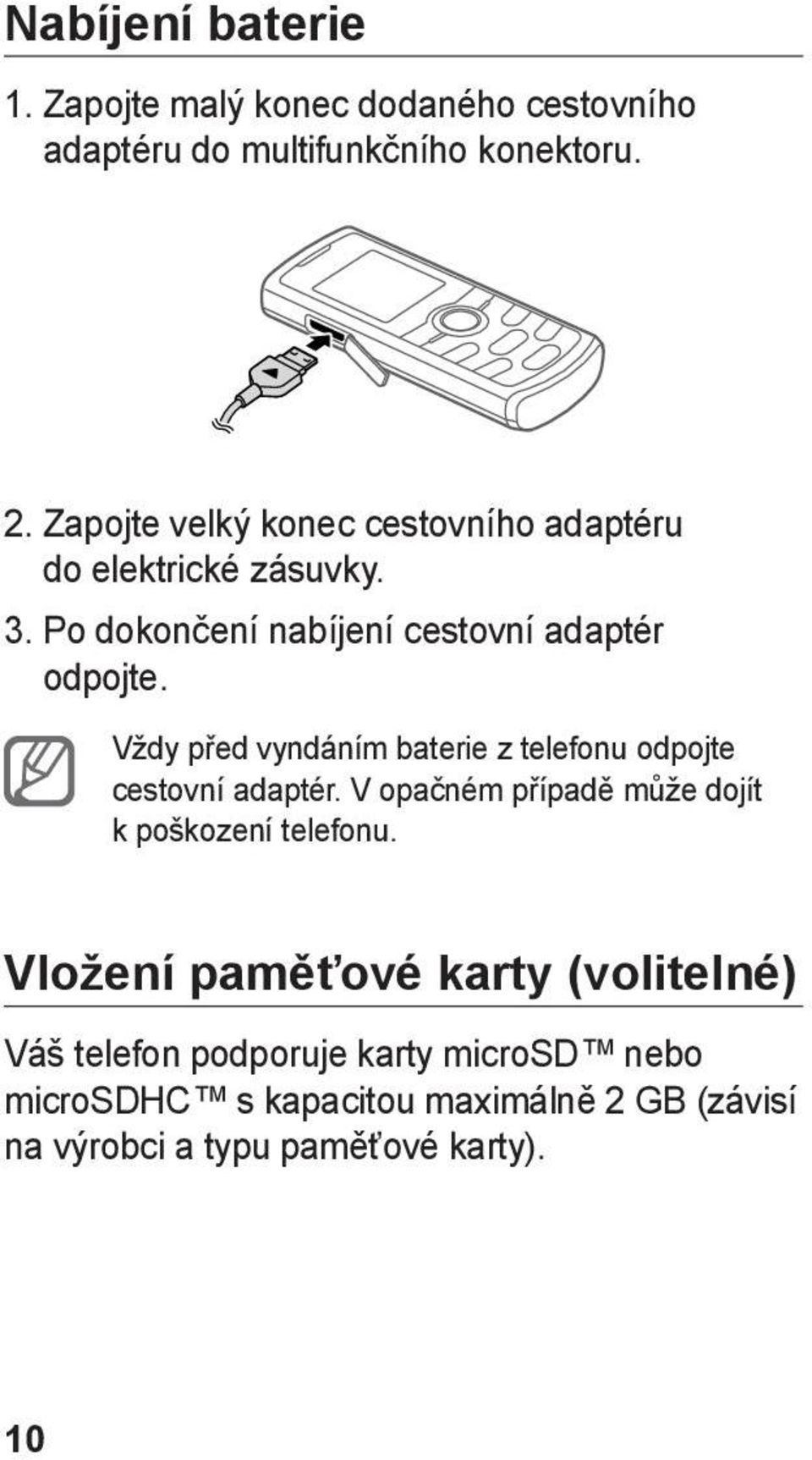 Vždy před vyndáním baterie z telefonu odpojte cestovní adaptér. V opačném případě může dojít k poškození telefonu.