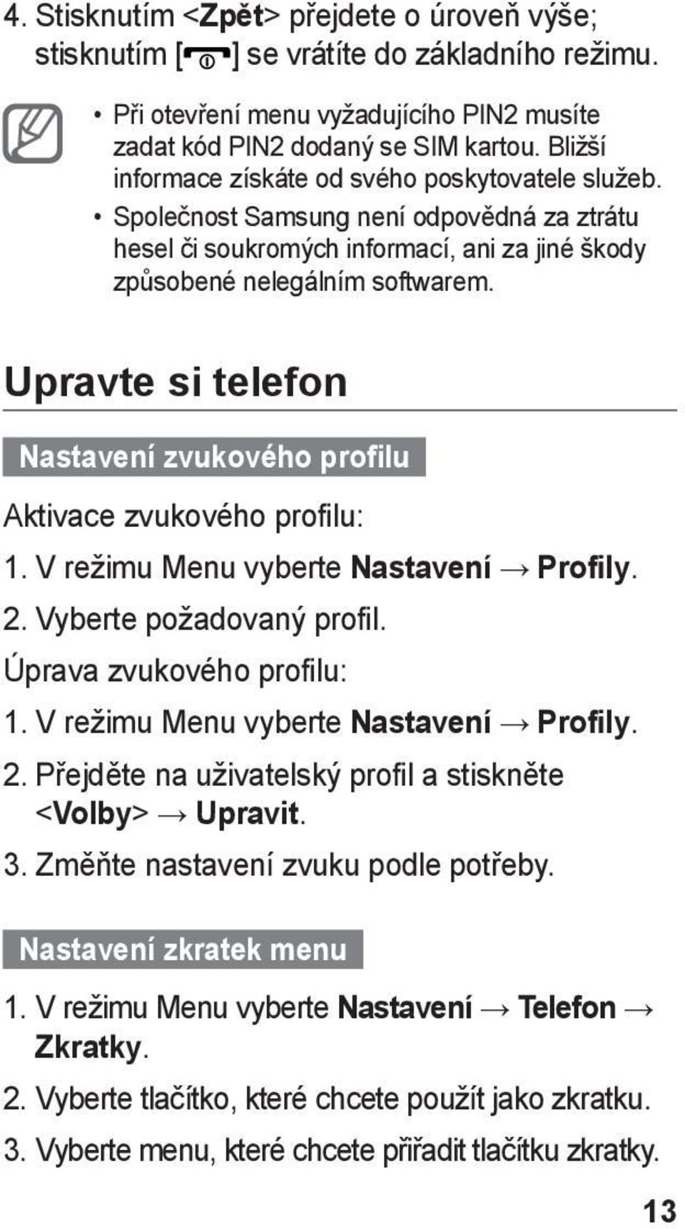 Upravte si telefon Nastavení zvukového profilu Aktivace zvukového profilu: 1. V režimu Menu vyberte Nastavení Profily. 2. Vyberte požadovaný profil. Úprava zvukového profilu: 1.