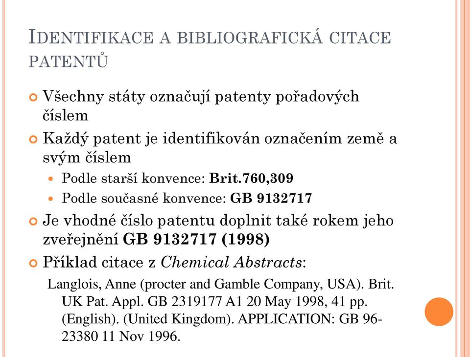 760,309 Podle současné konvence: GB 9132717 Je vhodné číslo patentu doplnit také rokem jeho zveřejnění GB 9132717 (1998)