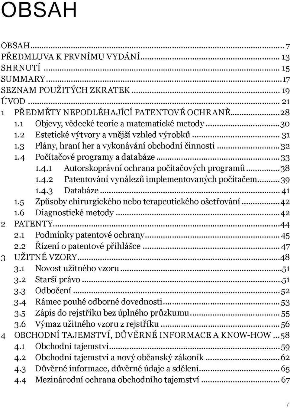 4.1 Autorskoprávní ochrana počítačových programů...38 1.4.2 Patentování vynálezů implementovaných počítačem...39 1.4.3 Databáze... 41 1.5 Způsoby chirurgického nebo terapeutického ošetřování...42 1.