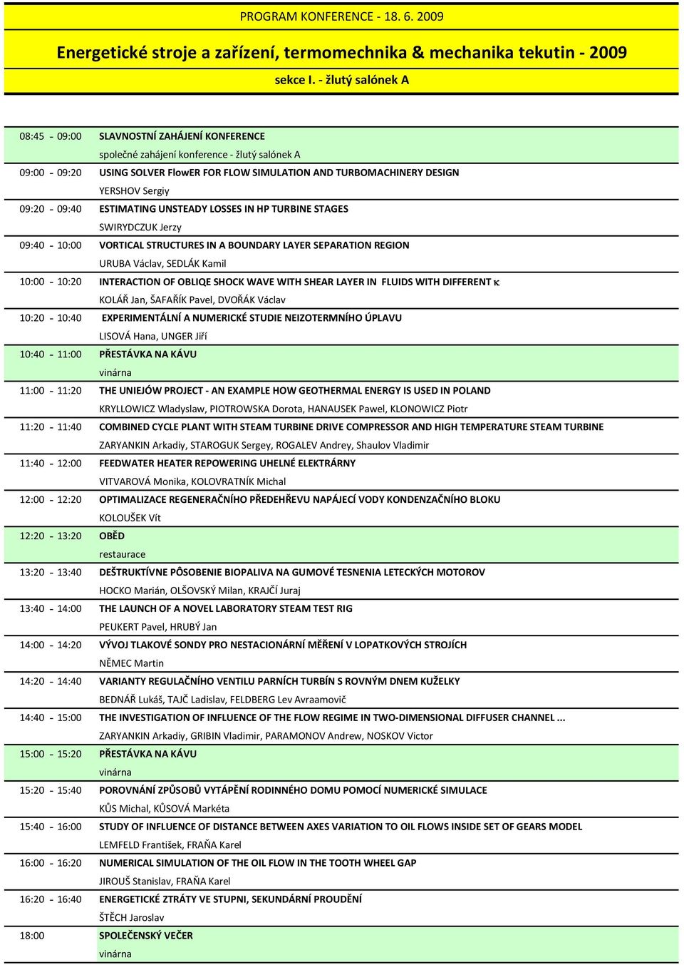 09:20 09:40 ESTIMATING UNSTEADY LOSSES IN HP TURBINE STAGES SWIRYDCZUK Jerzy 09:40 10:00 VORTICAL STRUCTURES IN A BOUNDARY LAYER SEPARATION REGION URUBA Václav, SEDLÁK Kamil 10:00 10:20 INTERACTION