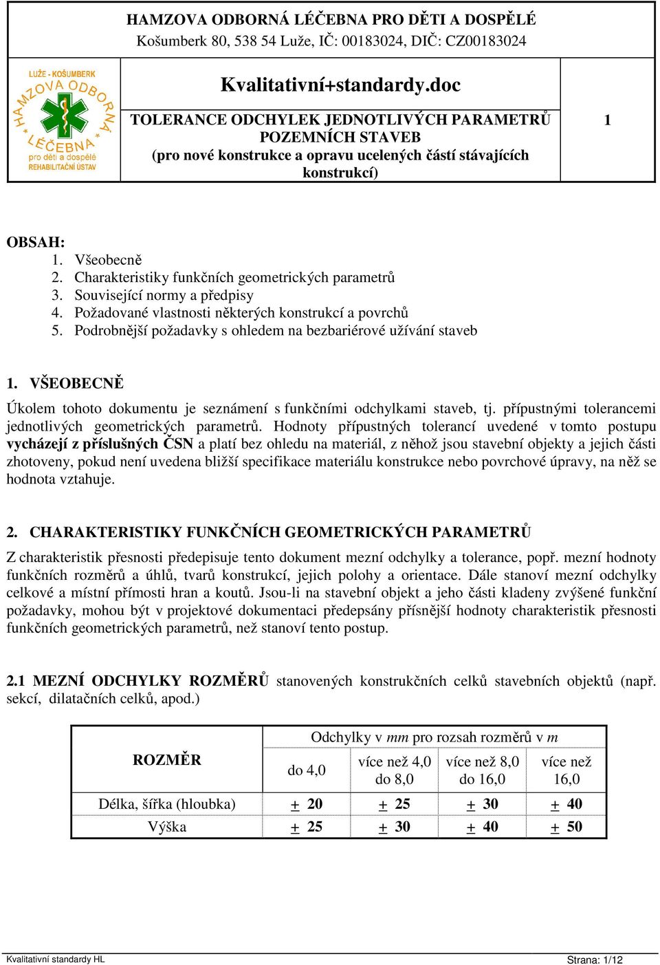 VŠEOBECNĚ Úkolem tohoto dokumentu je seznámení s funkčními odchylkami staveb, tj. přípustnými tolerancemi jednotlivých geometrických parametrů.