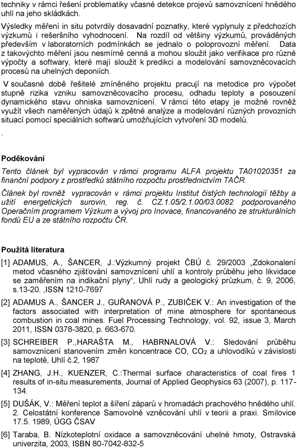 Na rozdíl od většiny výzkumů, prováděných především v laboratorních podmínkách se jednalo o poloprovozní měření.