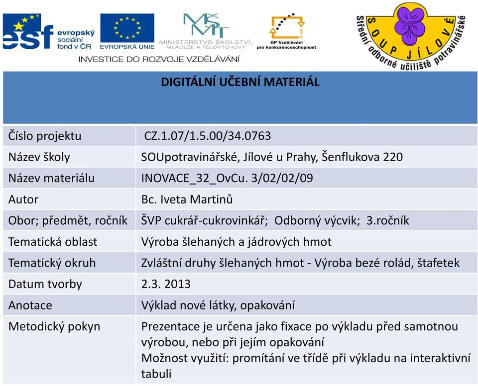 2013 Anotace Metodický pokyn Výroba šlehaných a jádrových hmot Zvláštní druhy šlehaných hmot- Výroba bezé rolád, štafetek Výklad nové látky, opakování