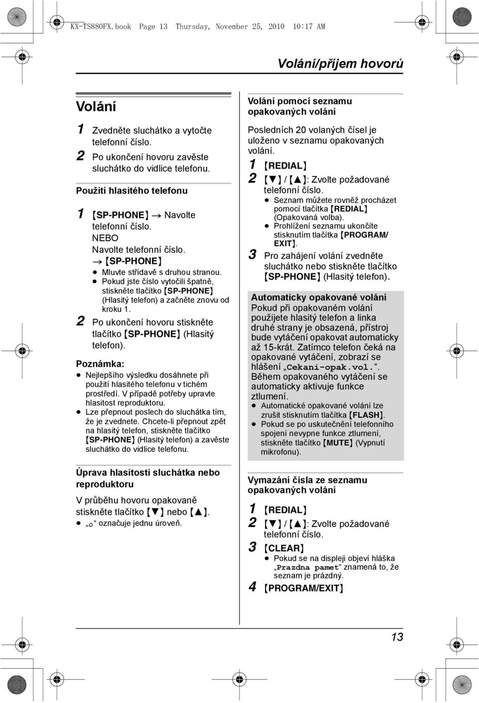 Pokud jste číslo vytočili špatně, stiskněte tlačítko {SP-PHONE} (Hlasitý telefon) a začněte znovu od kroku 1. 2 Po ukončení hovoru stiskněte tlačítko {SP-PHONE} (Hlasitý telefon).