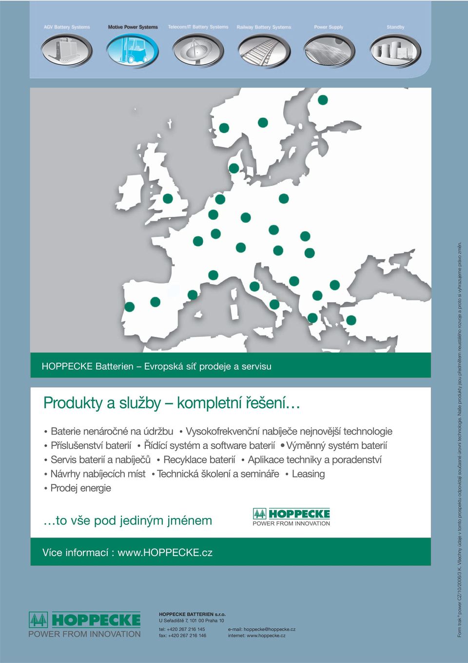 vše pod jediným jménem Více informací : www.hoppecke.cz HOPPECKE BATTERIEN s.r.o. U Seřadiště 7, 101 00 Praha 10 tel: +420 267 216 145 e-mail: hoppecke@hoppecke.