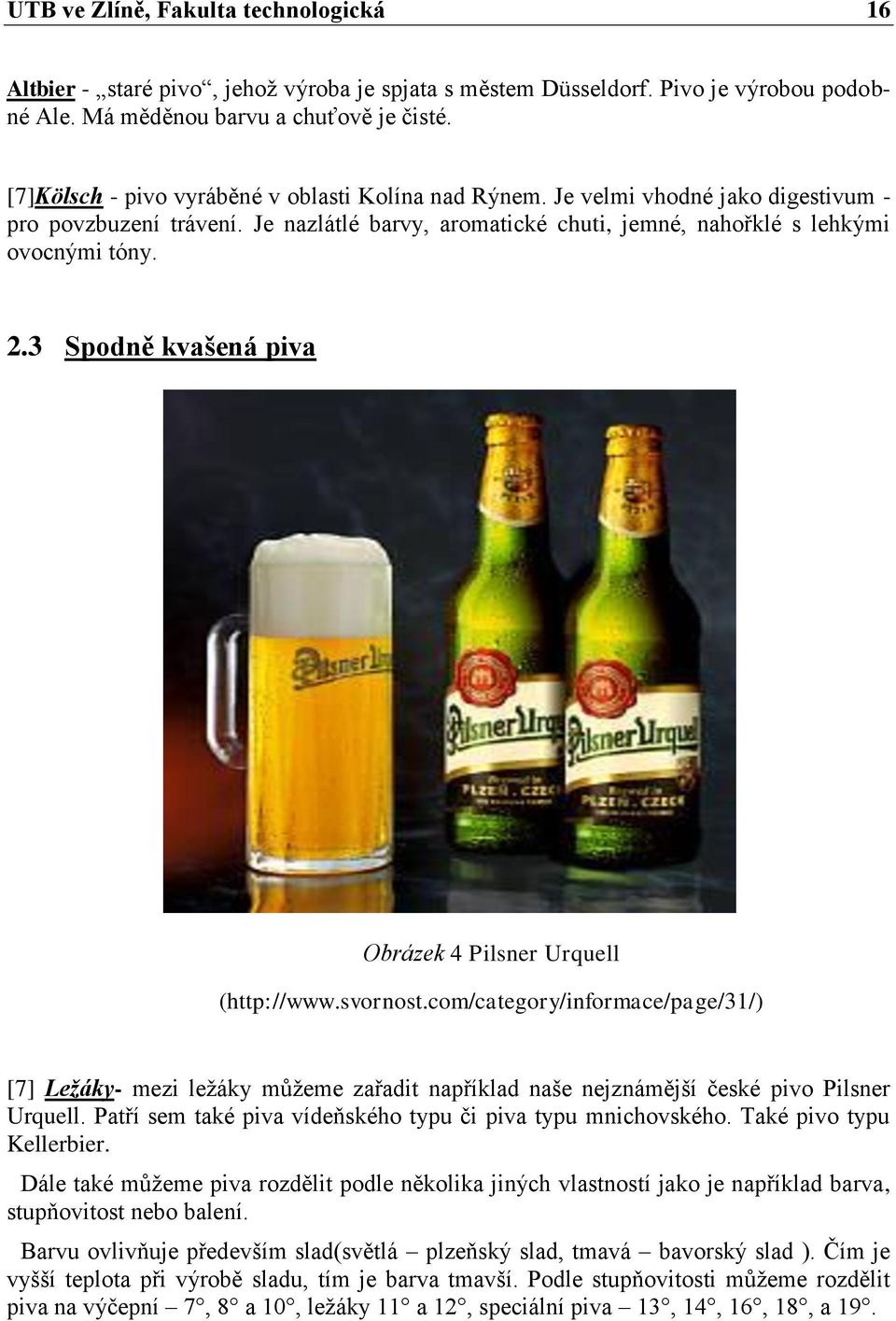 3 Spodně kvašená piva Obrázek 4 Pilsner Urquell (http://www.svornost.com/category/informace/page/31/) [7] Ležáky- mezi leţáky můţeme zařadit například naše nejznámější české pivo Pilsner Urquell.