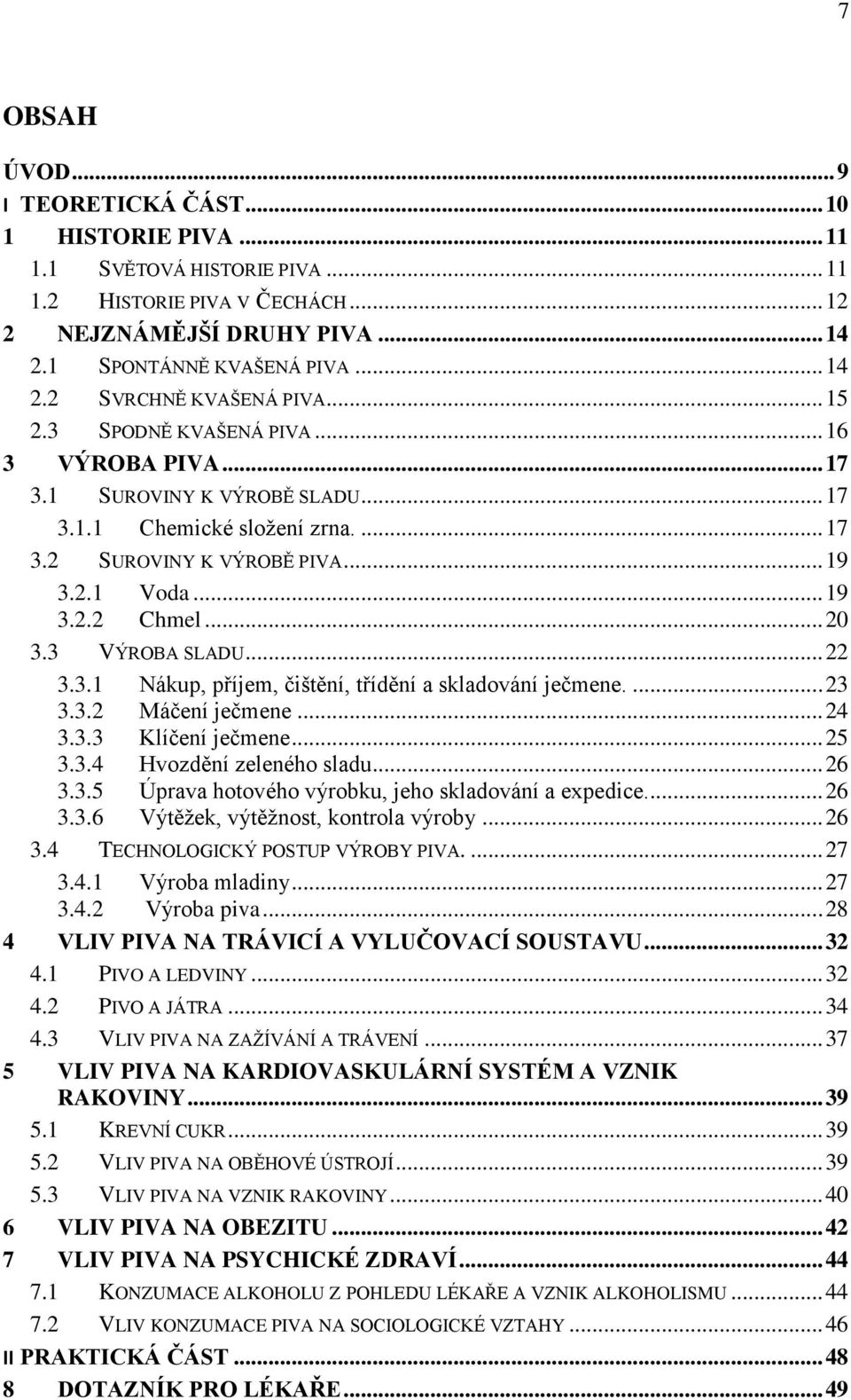 3 VÝROBA SLADU... 22 3.3.1 Nákup, příjem, čištění, třídění a skladování ječmene.... 23 3.3.2 Máčení ječmene... 24 3.3.3 Klíčení ječmene... 25 3.3.4 Hvozdění zeleného sladu... 26 3.3.5 Úprava hotového výrobku, jeho skladování a expedice.