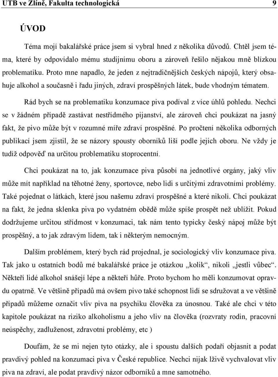 Proto mne napadlo, ţe jeden z nejtradičnějších českých nápojů, který obsahuje alkohol a současně i řadu jiných, zdraví prospěšných látek, bude vhodným tématem.