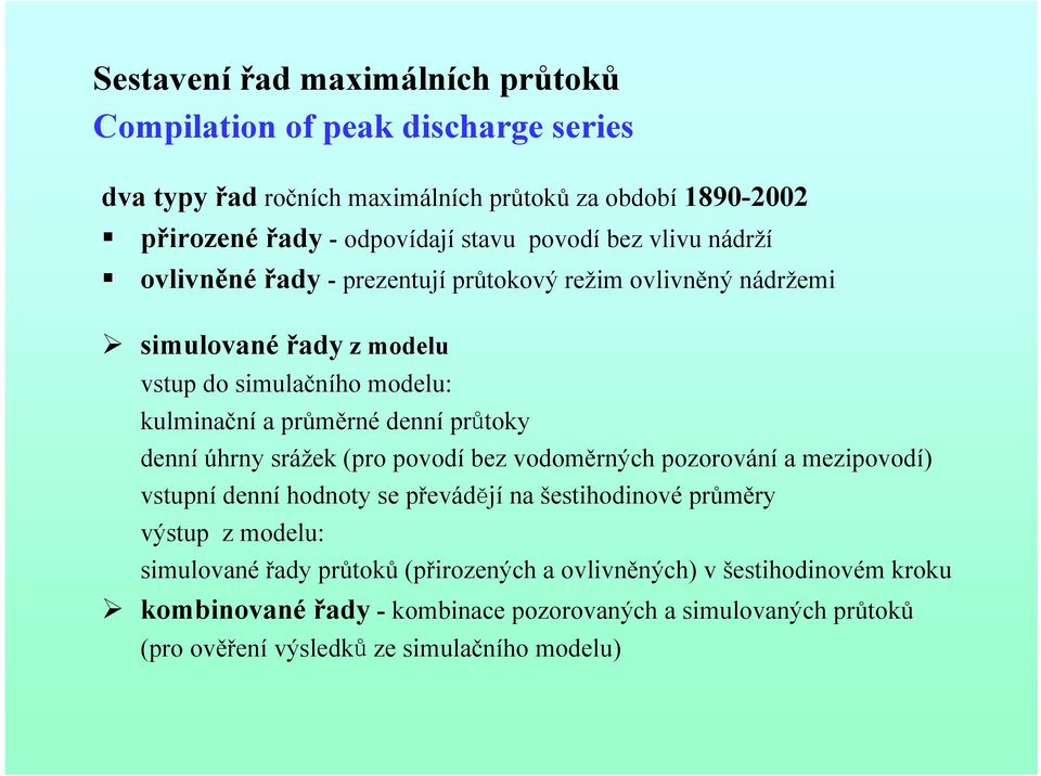 průtoky denní úhrny srážek (pro povodí bez vodoměrných pozorování a mezipovodí) vstupní denní hodnoty se převádějí na šestihodinové průměry výstup z modelu: simulované