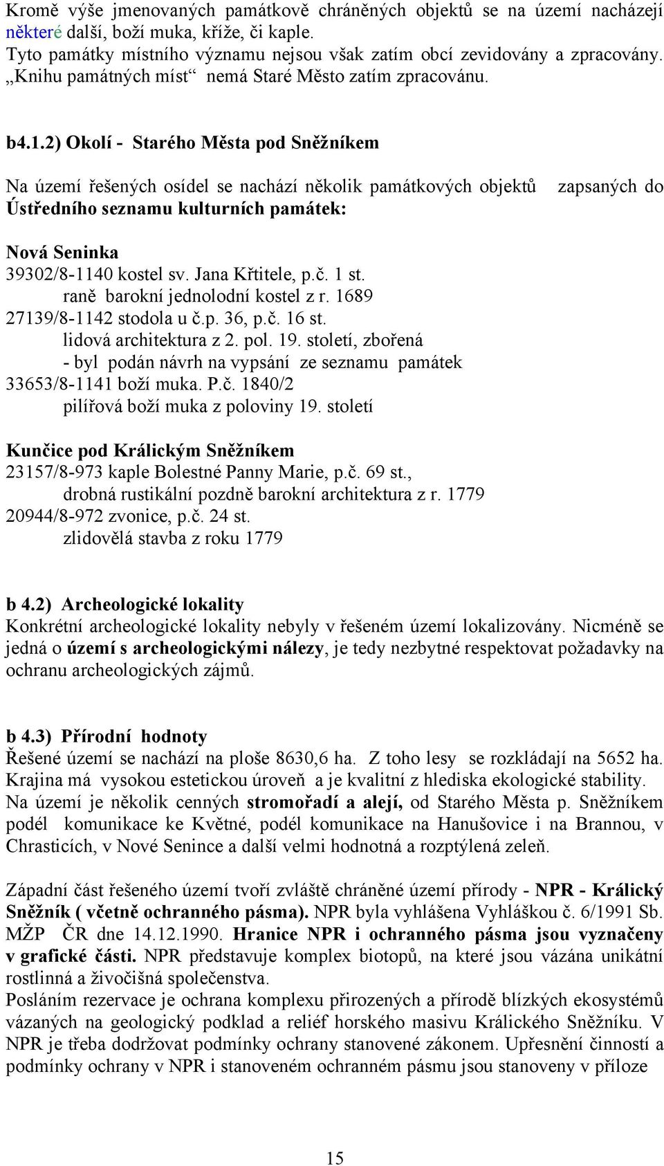 2) Okolí - Starého Města pod Sněžníkem Na území řešených osídel se nachází několik památkových objektů Ústředního seznamu kulturních památek: zapsaných do Nová Seninka 39302/8-1140 kostel sv.