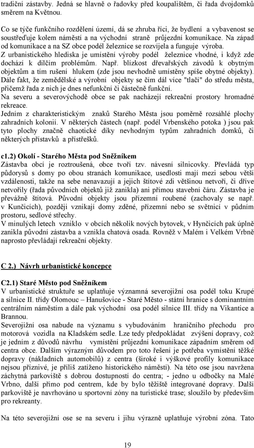 Na západ od komunikace a na SZ obce podél železnice se rozvíjela a funguje výroba. Z urbanistického hlediska je umístění výroby podél železnice vhodné, i když zde dochází k dílčím problémům. Např.