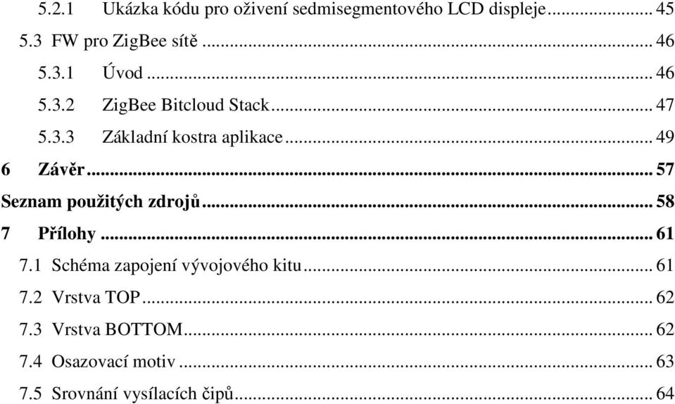 .. 57 Seznam použitých zdrojů... 58 7 Přílohy... 61 7.1 Schéma zapojení vývojového kitu... 61 7.2 Vrstva TOP.