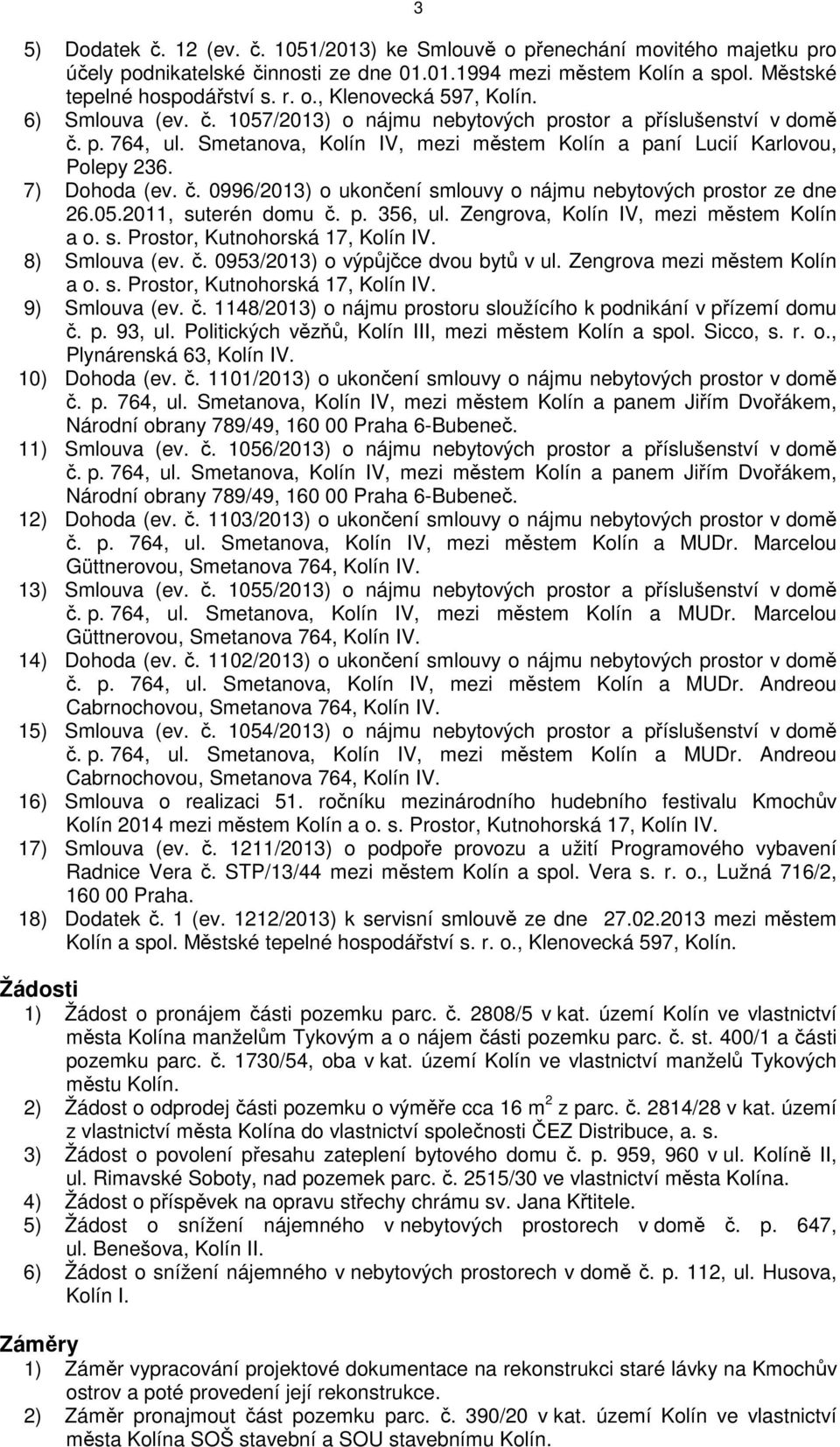 05.2011, suterén domu č. p. 356, ul. Zengrova, Kolín IV, mezi městem Kolín a o. s. Prostor, Kutnohorská 17, Kolín IV. 8) Smlouva (ev. č. 0953/2013) o výpůjčce dvou bytů v ul.