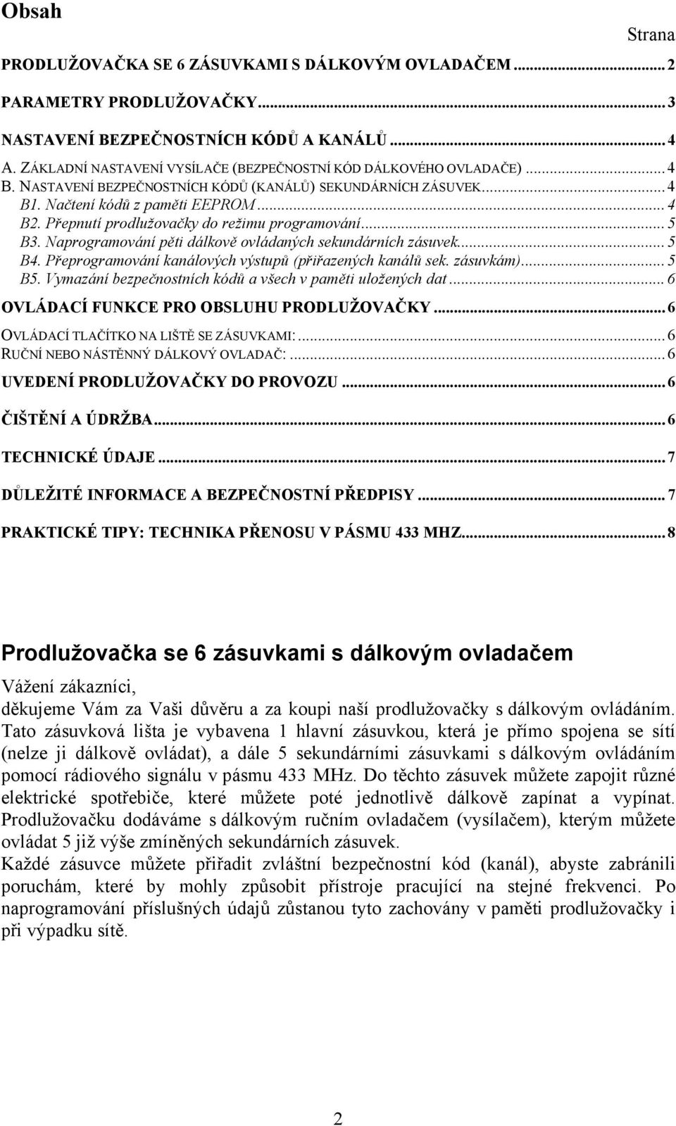 Přepnutí prodlužovačky do režimu programování... 5 B3. Naprogramování pěti dálkově ovládaných sekundárních zásuvek... 5 B4. Přeprogramování kanálových výstupů (přiřazených kanálů sek. zásuvkám)... 5 B5.