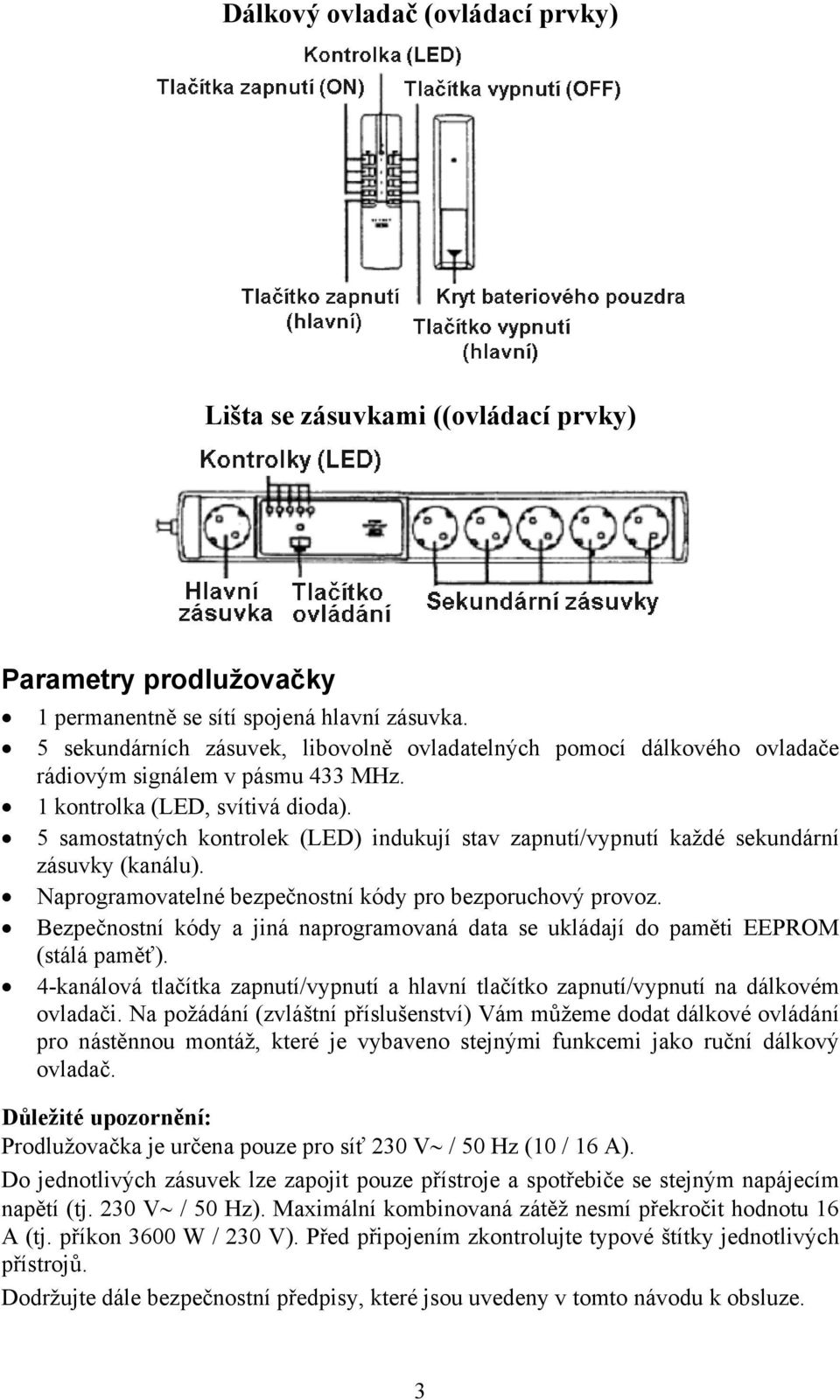 5 samostatných kontrolek (LED) indukují stav zapnutí/vypnutí každé sekundární zásuvky (kanálu). Naprogramovatelné bezpečnostní kódy pro bezporuchový provoz.