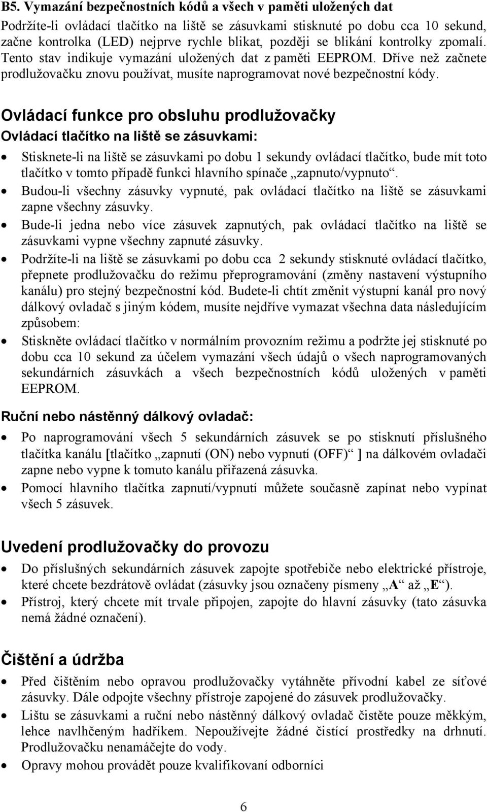 Ovládací funkce pro obsluhu prodlužovačky Ovládací tlačítko na liště se zásuvkami: Stisknete-li na liště se zásuvkami po dobu 1 sekundy ovládací tlačítko, bude mít toto tlačítko v tomto případě