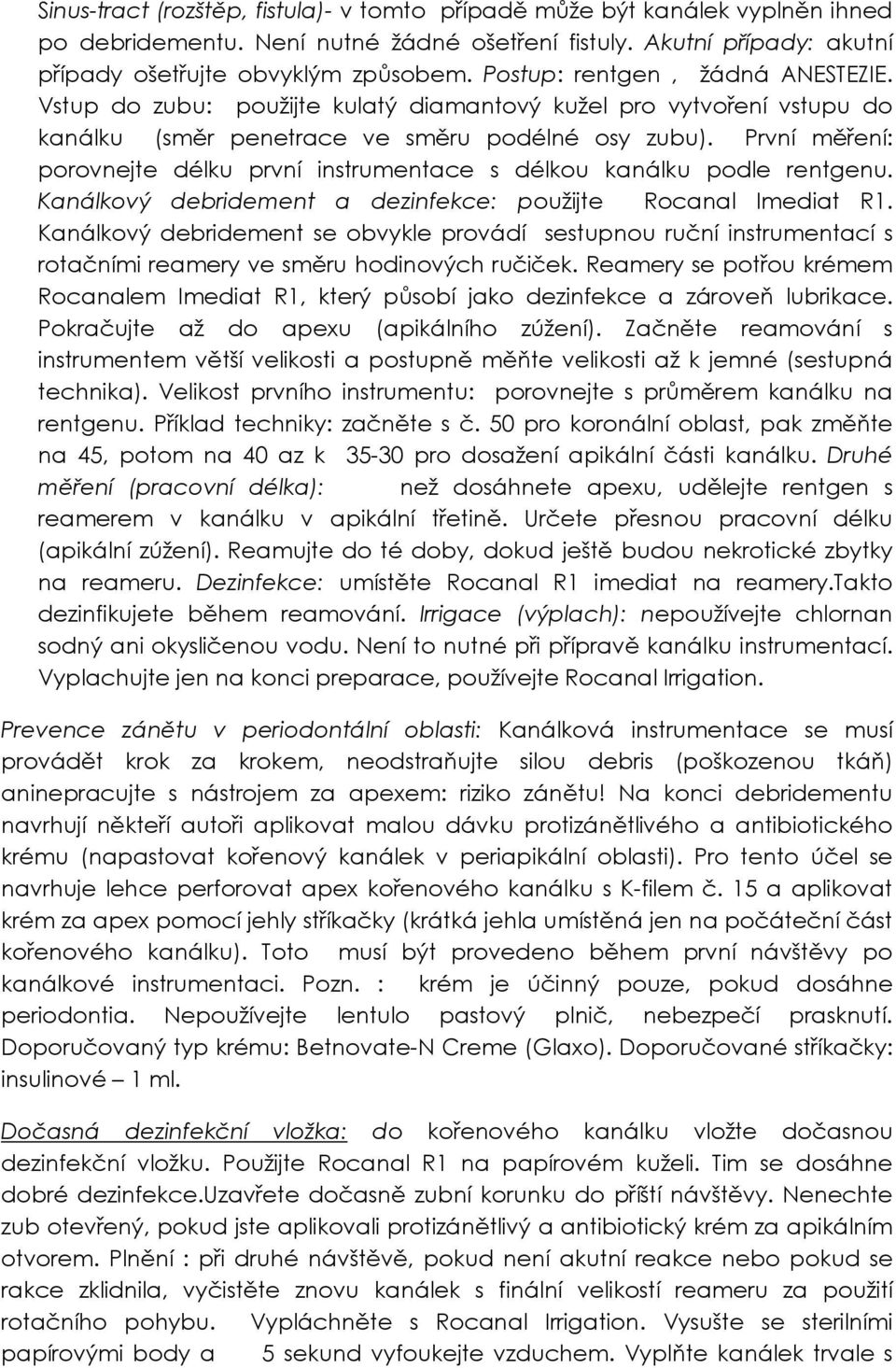 První měření: porovnejte délku první instrumentace s délkou kanálku podle rentgenu. Kanálkový debridement a dezinfekce: použijte Rocanal Imediat R1.
