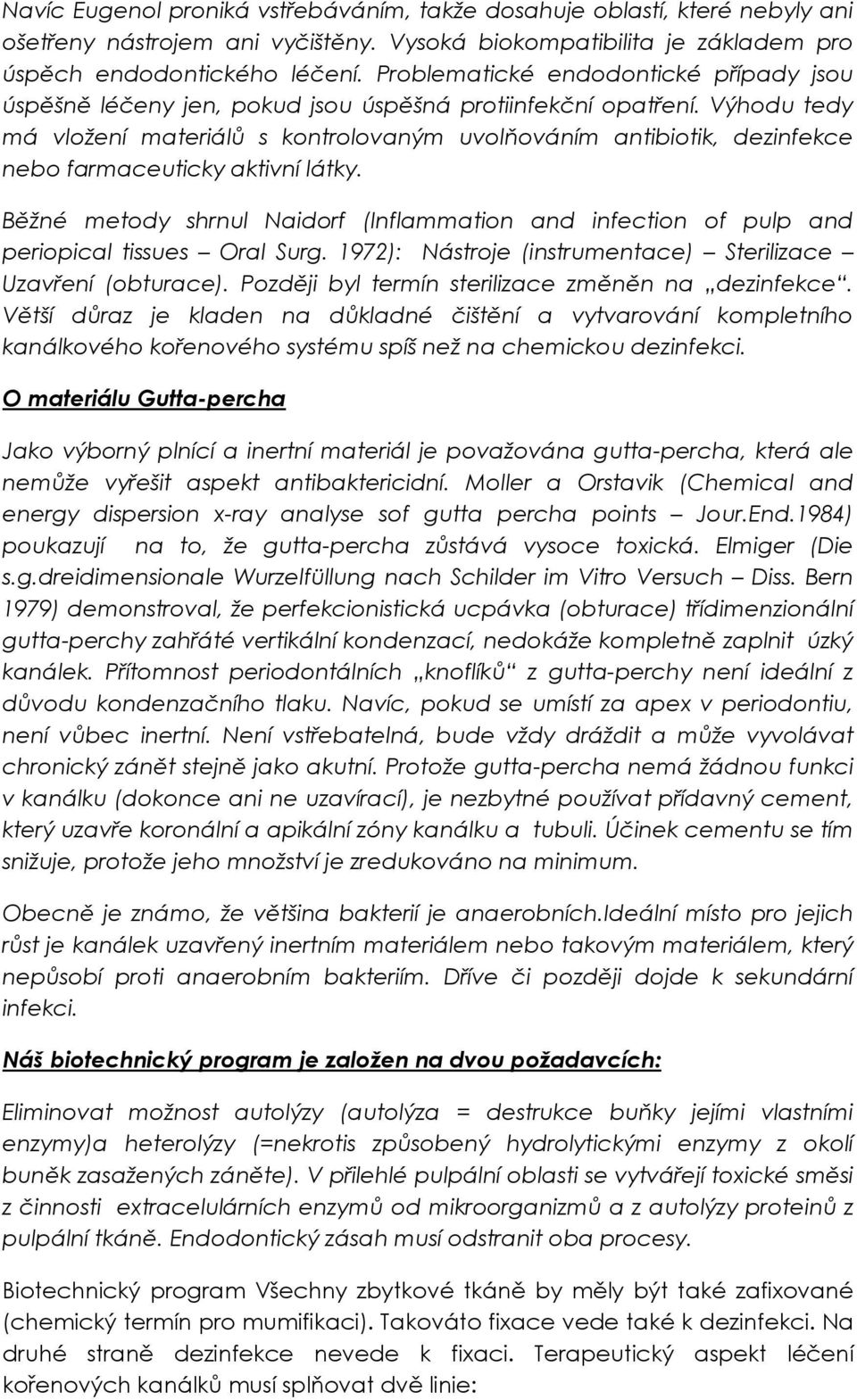 Výhodu tedy má vložení materiálů s kontrolovaným uvolňováním antibiotik, dezinfekce nebo farmaceuticky aktivní látky.