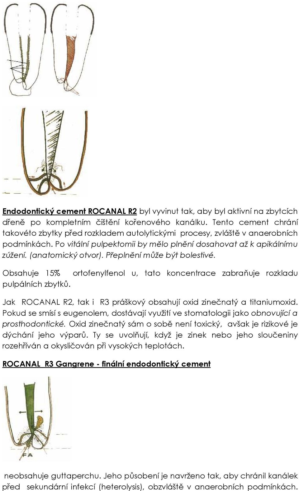 Přeplnění může být bolestivé. Obsahuje 15% ortofenylfenol u, tato koncentrace zabraňuje rozkladu pulpálních zbytků. Jak ROCANAL R2, tak i R3 práškový obsahují oxid zinečnatý a titaniumoxid.