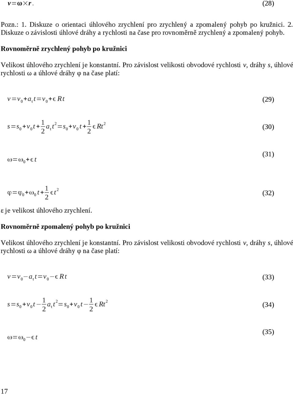 Pro závislost velikosti obvodové rychlosti v, dráhy s, úhlové rychlosti ω a úhlové dráhy φ na čase platí: v =v 0 +a t t=v 0 +ϵ R t (9) 1 1 s=s0 +v 0 t + a t t =s0 +v 0 t + ϵ Rt (30) ω=ω0 +ϵ t 1 ϕ=ϕ0