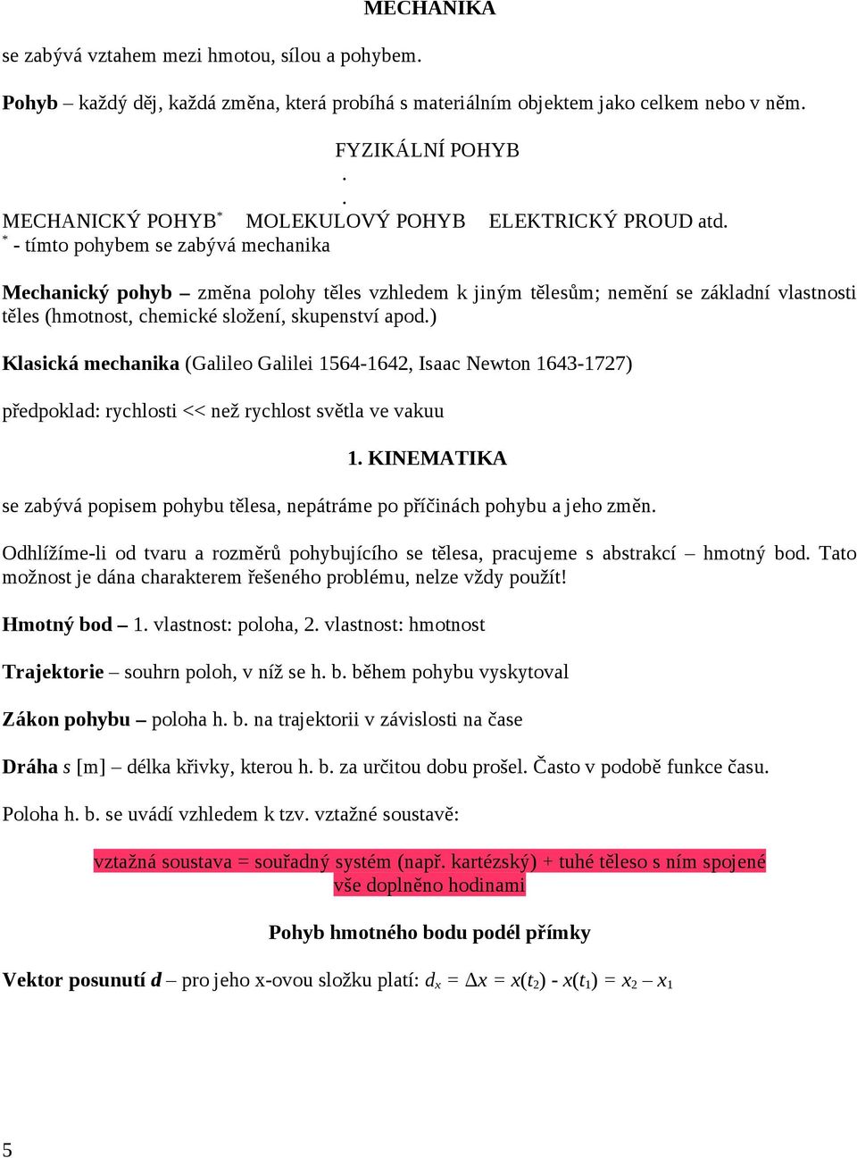 * - tímto pohybem se zabývá mechanika Mechanický pohyb změna polohy těles vzhledem k jiným tělesům; nemění se základní vlastnosti těles (hmotnost, chemické složení, skupenství apod.