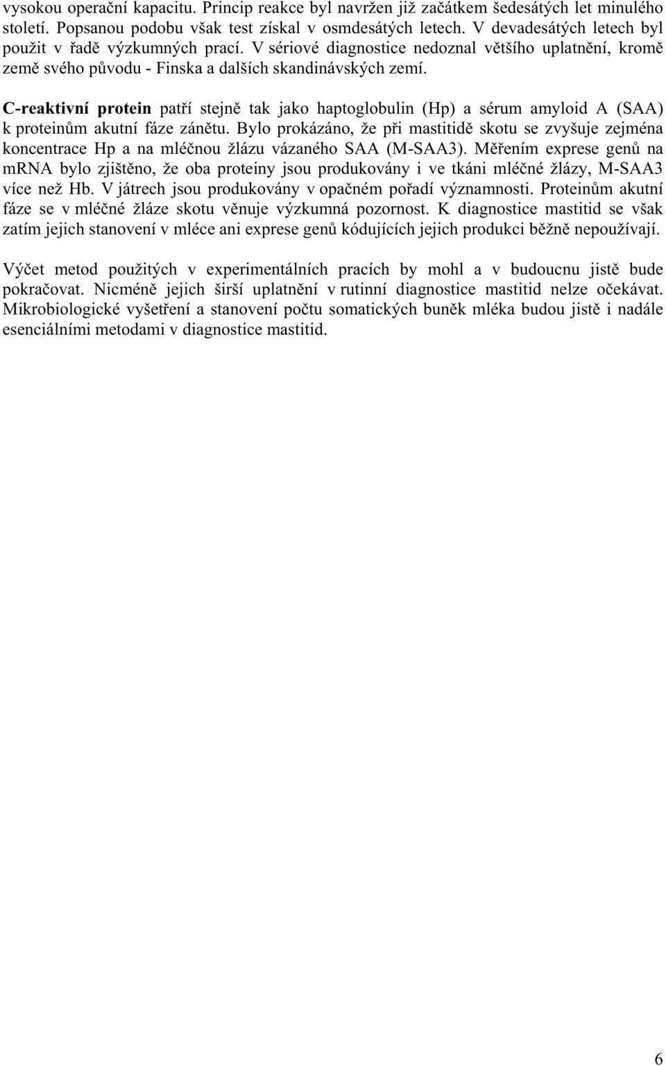 C-reaktivní protein pat í stejn tak jako haptoglobulin (Hp) a sérum amyloid A (SAA) k protein m akutní fáze zán tu.