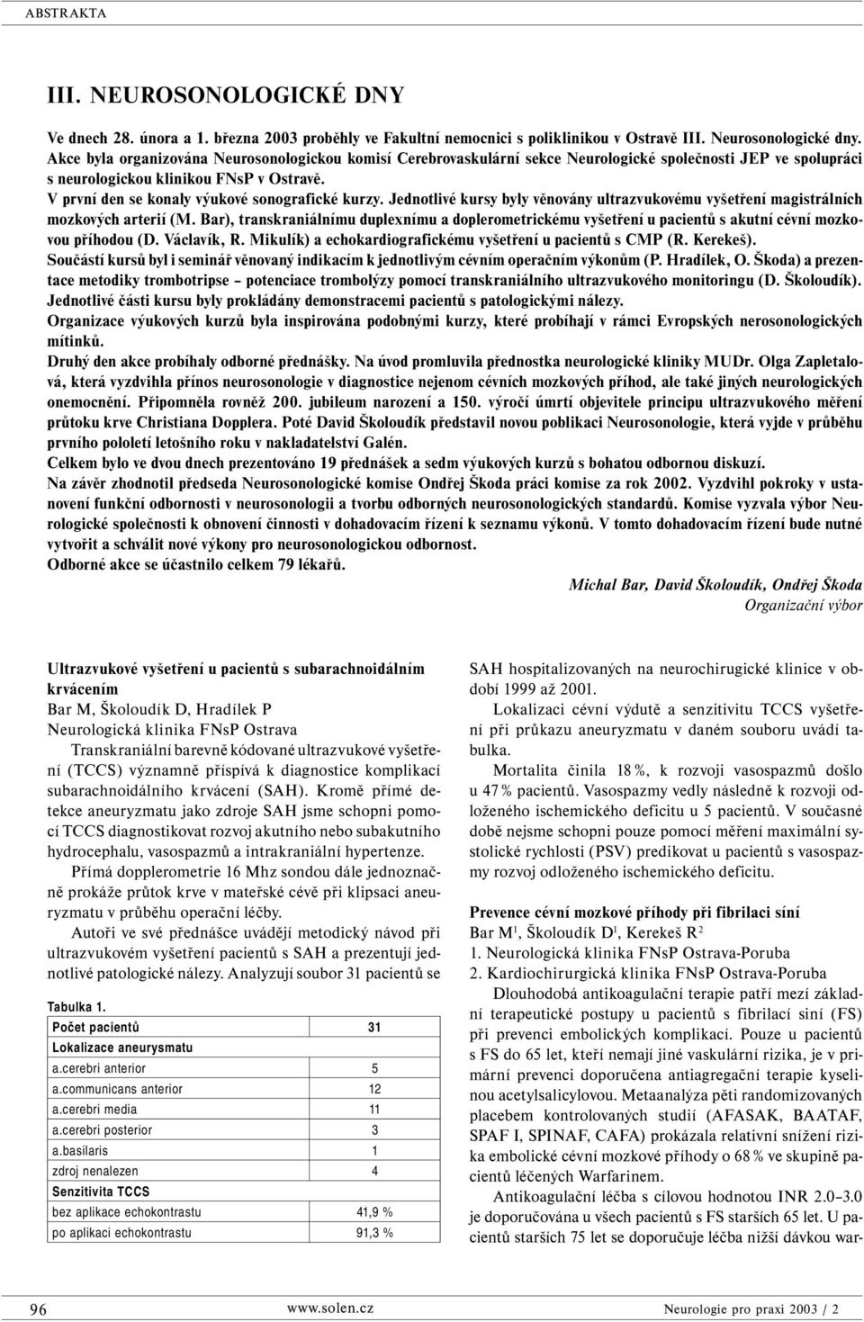 V první den se konaly výukové sonografické kurzy. Jednotlivé kursy byly věnovány ultrazvukovému vyšetření magistrálních mozkových arterií (M.