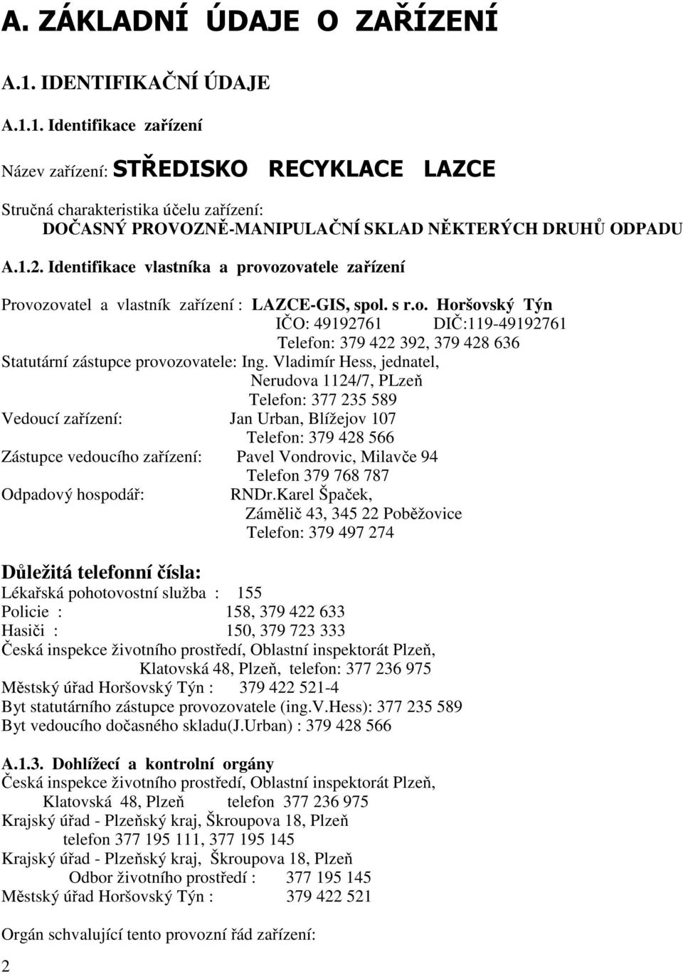 Vladimír Hess, jednatel, Nerudova 1124/7, PLzeň Telefon: 377 235 589 Vedoucí zařízení: Jan Urban, Blížejov 107 Telefon: 379 428 566 Zástupce vedoucího zařízení: Pavel Vondrovic, Milavče 94 Telefon