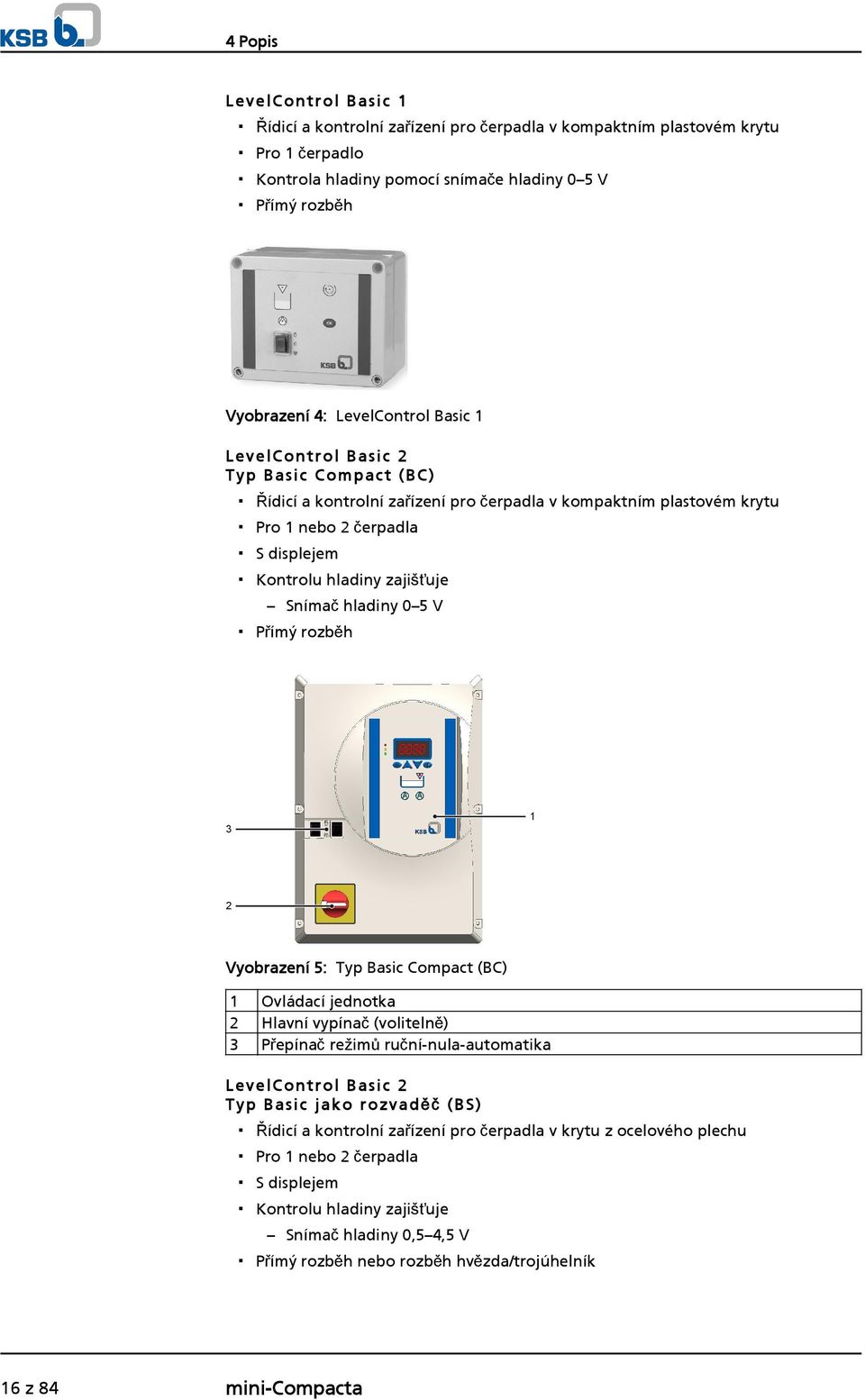 V Přímý rozběh 3 Vyobrazení 5: Typ Basic Compact (BC) Ovládací jednotka Hlavní vypínač (volitelně) 3 Přepínač režimů ruční-nula-automatika Level Control B asic Typ B asic jako rozvadě č ( BS) Řídicí