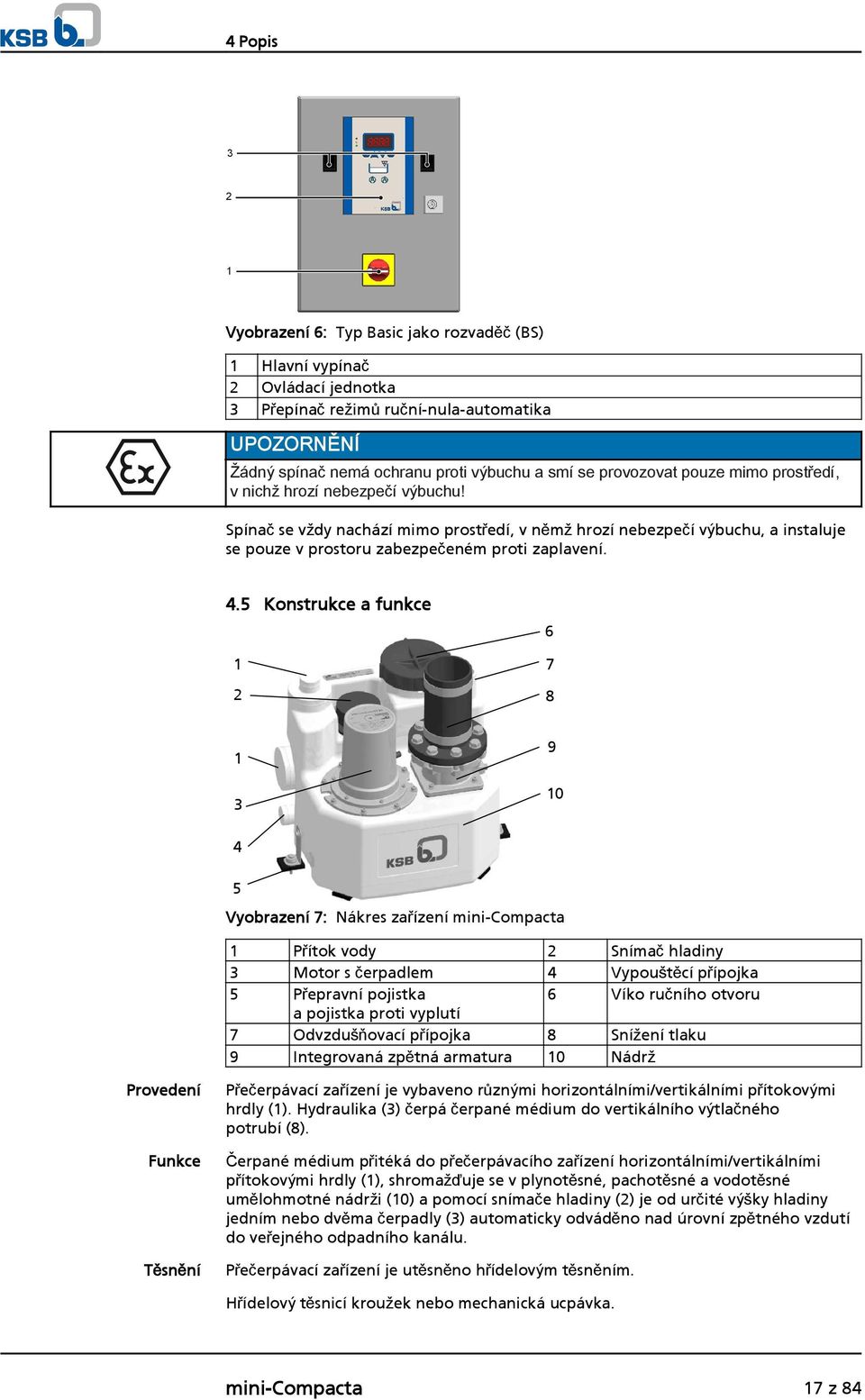 5 Konstrukce a funkce 6 7 8 3 9 0 4 5 Vyobrazení 7: Nákres zařízení mini-compacta Přítok vody Snímač hladiny 3 Motor s čerpadlem 4 Vypouštěcí přípojka 5 Přepravní pojistka 6 Víko ručního otvoru a