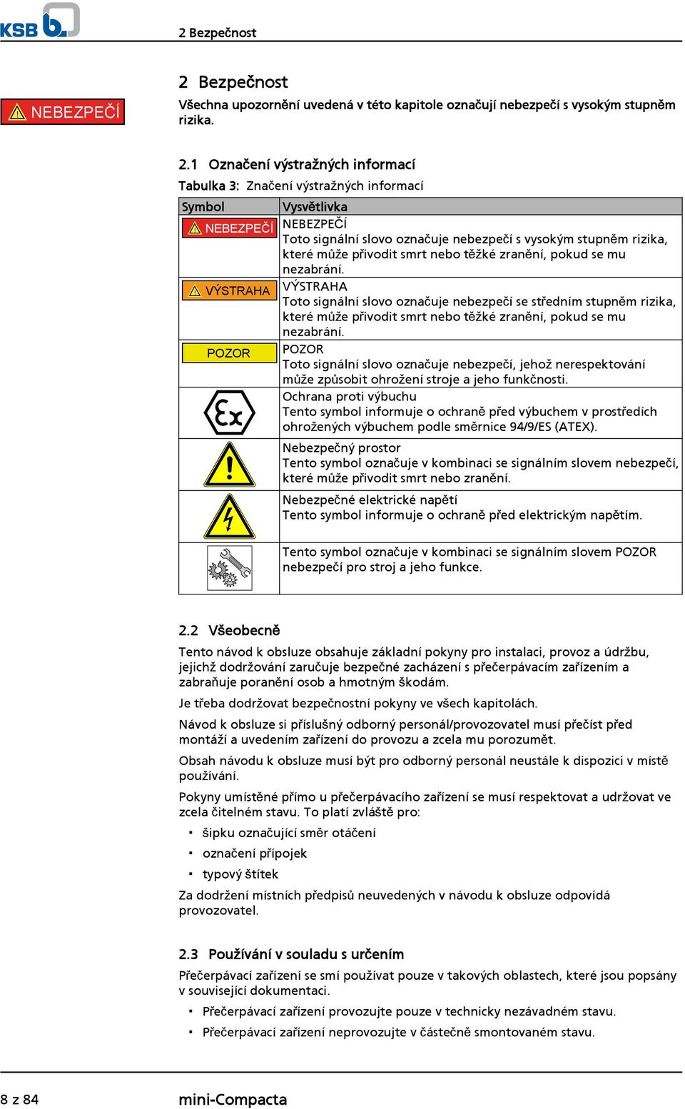 NEBEZČÍ NEBEZČÍ Toto signální slovo označuje nebezpečí s vysokým stupněm rizika, které může přivodit smrt nebo těžké zranění, pokud se mu nezabrání.