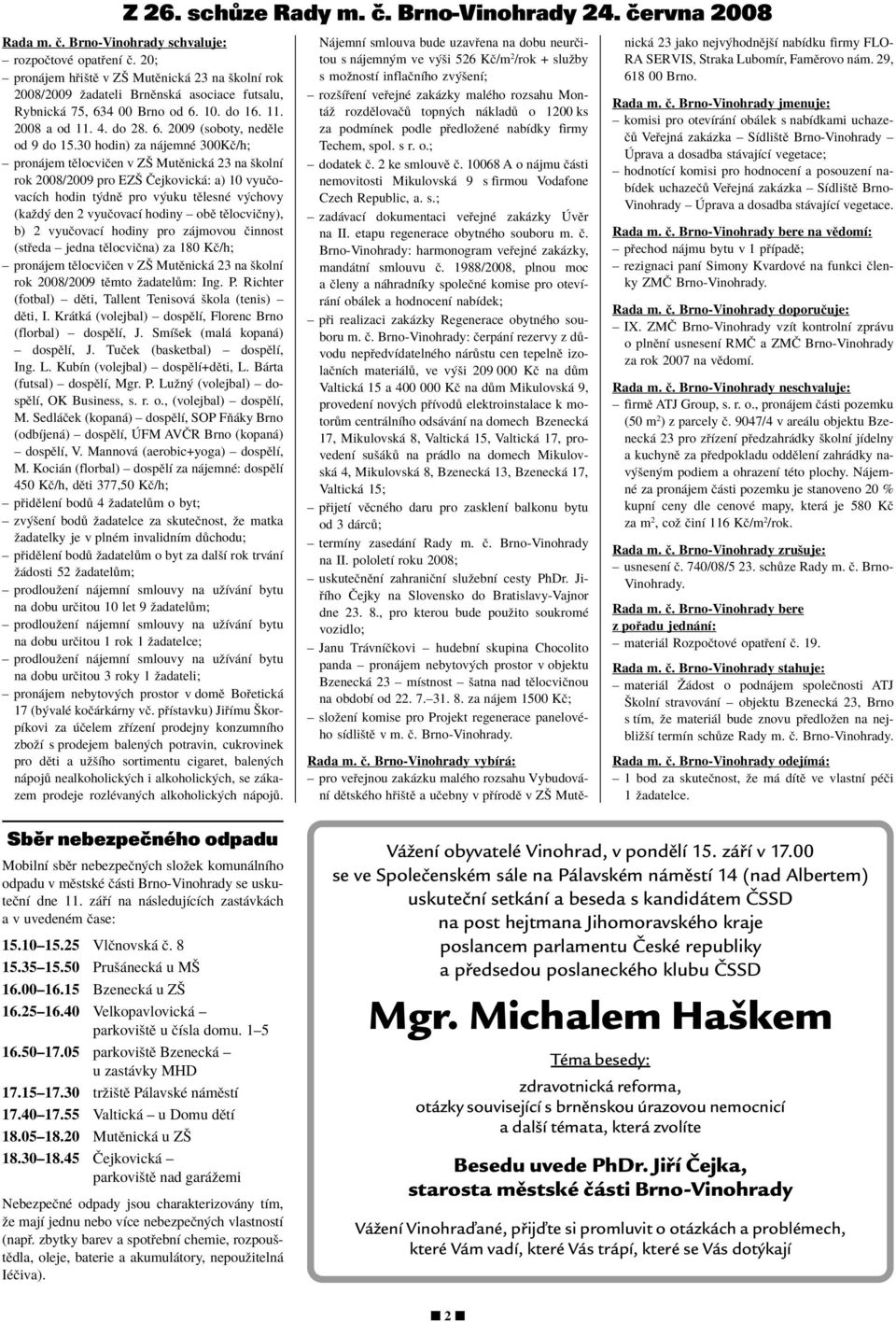 30 hodin) za n jemnè 300KË/h; ñ pron jem tïlocviëen v Zä MutÏnick 23 na ökolnì rok 2008/2009 pro EZä»ejkovick : a) 10 vyuëovacìch hodin t dnï pro v uku tïlesnè v chovy (kaûd den 2 vyuëovacì hodiny ñ