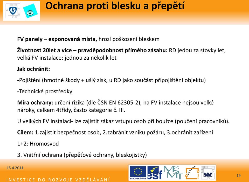 rizika (dle ČSN EN 62305-2), na FV instalace nejsou velké nároky, celkem 4třídy, často kategorie č. III.