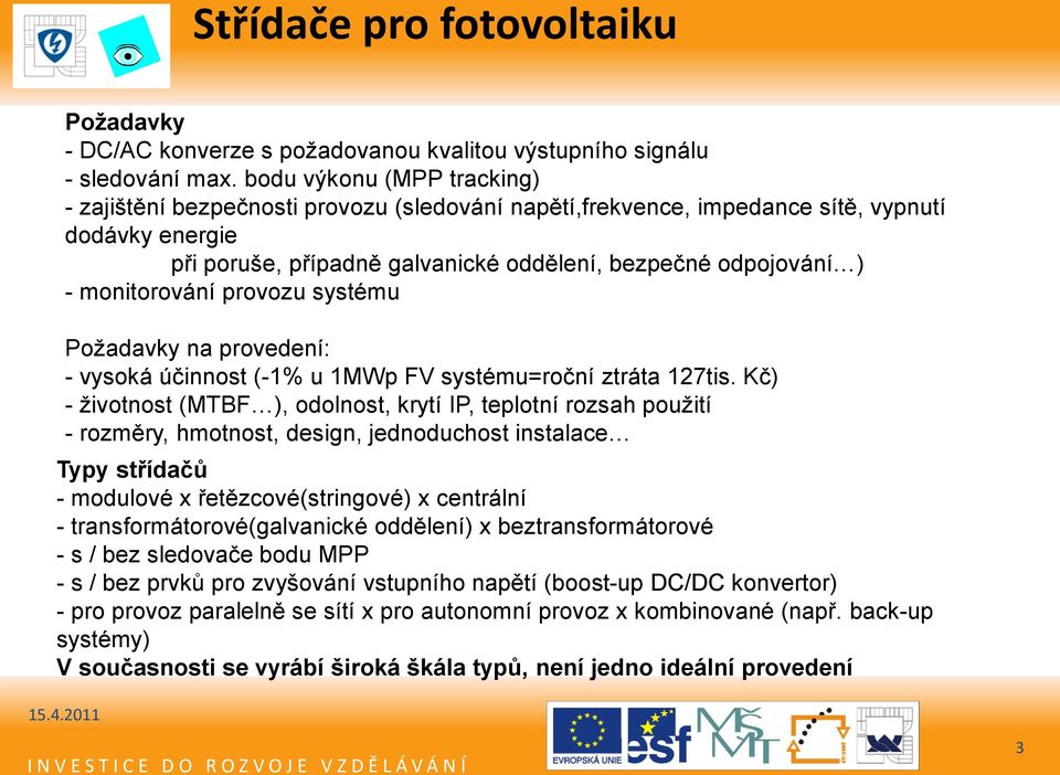 monitorování provozu systému Požadavky na provedení: - vysoká účinnost (-1% u 1MWp FV systému=roční ztráta 127tis.