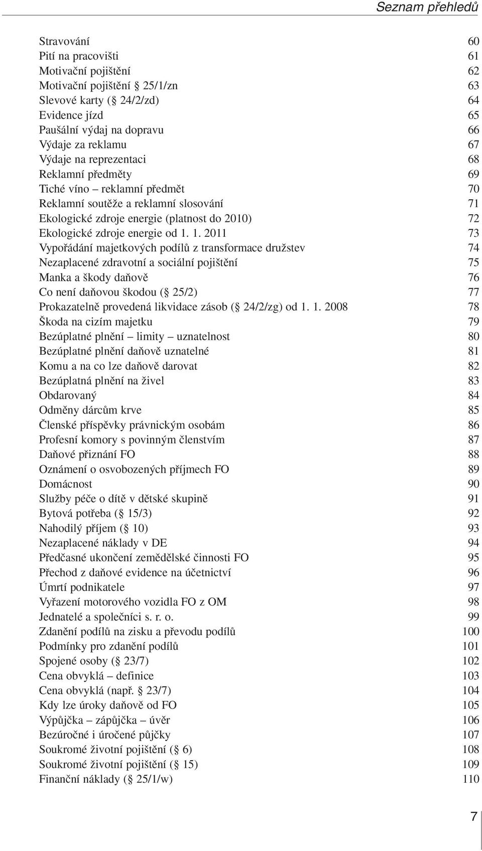 od 1. 1. 2011 73 Vypofiádání majetkov ch podílû z transformace druïstev 74 Nezaplacené zdravotní a sociální poji tûní 75 Manka a kody daàovû 76 Co není daàovou kodou ( 25/2) 77 Prokazatelnû provedená