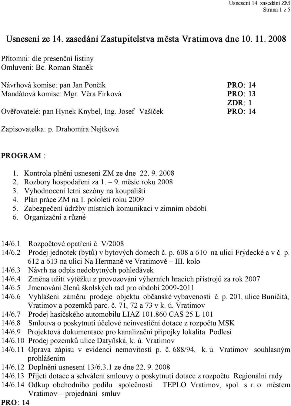 Vyhodnocení letní sezóny na koupališti 4. Plán práce ZM na I. pololetí roku 2009 5. Zabezpečení údržby místních komunikací v zimním období 6. Organizační a různé 14/6.1 Rozpočtové opatření č.