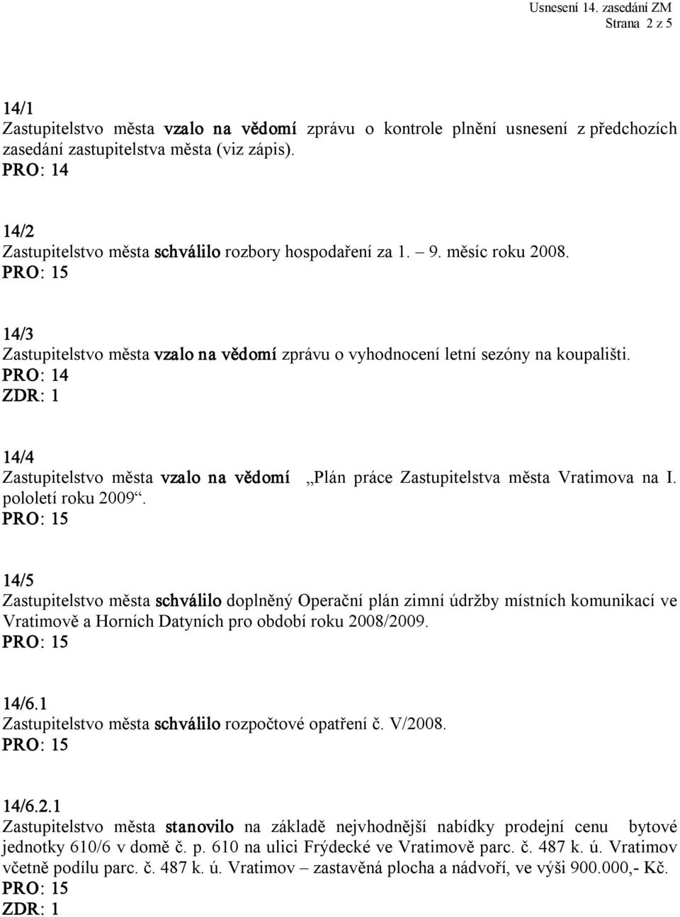 14/4 Zastupitelstvo města vzalo na vědomí Plán práce Zastupitelstva města Vratimova na I. pololetí roku 2009.