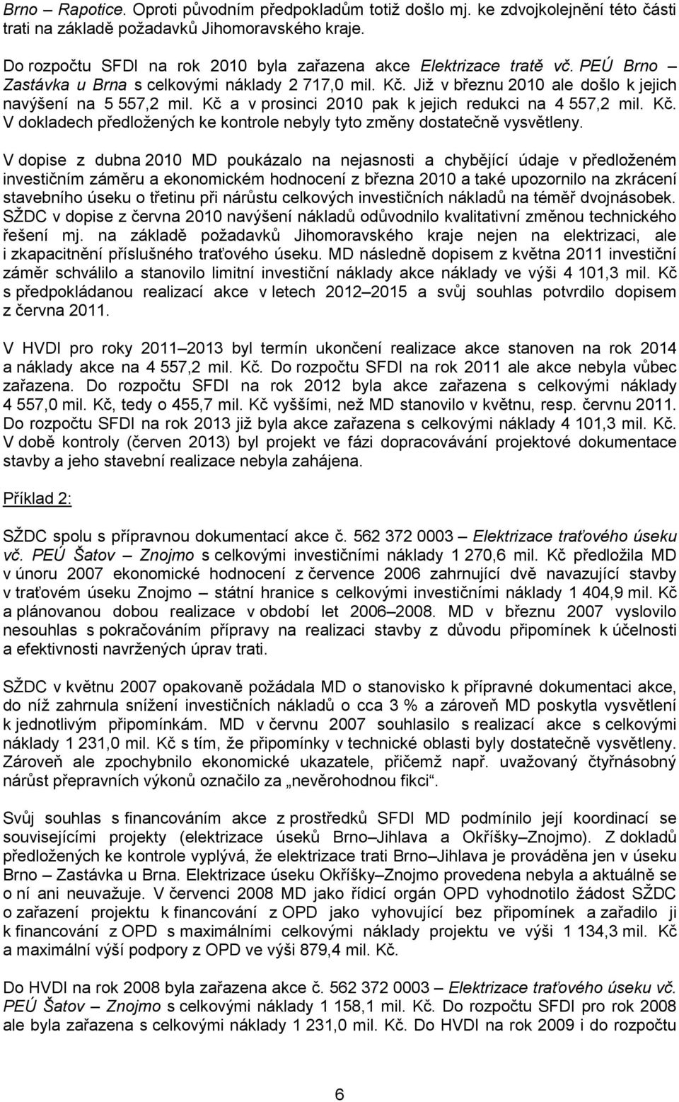 Kč a v prosinci 2010 pak k jejich redukci na 4 557,2 mil. Kč. V dokladech předložených ke kontrole nebyly tyto změny dostatečně vysvětleny.
