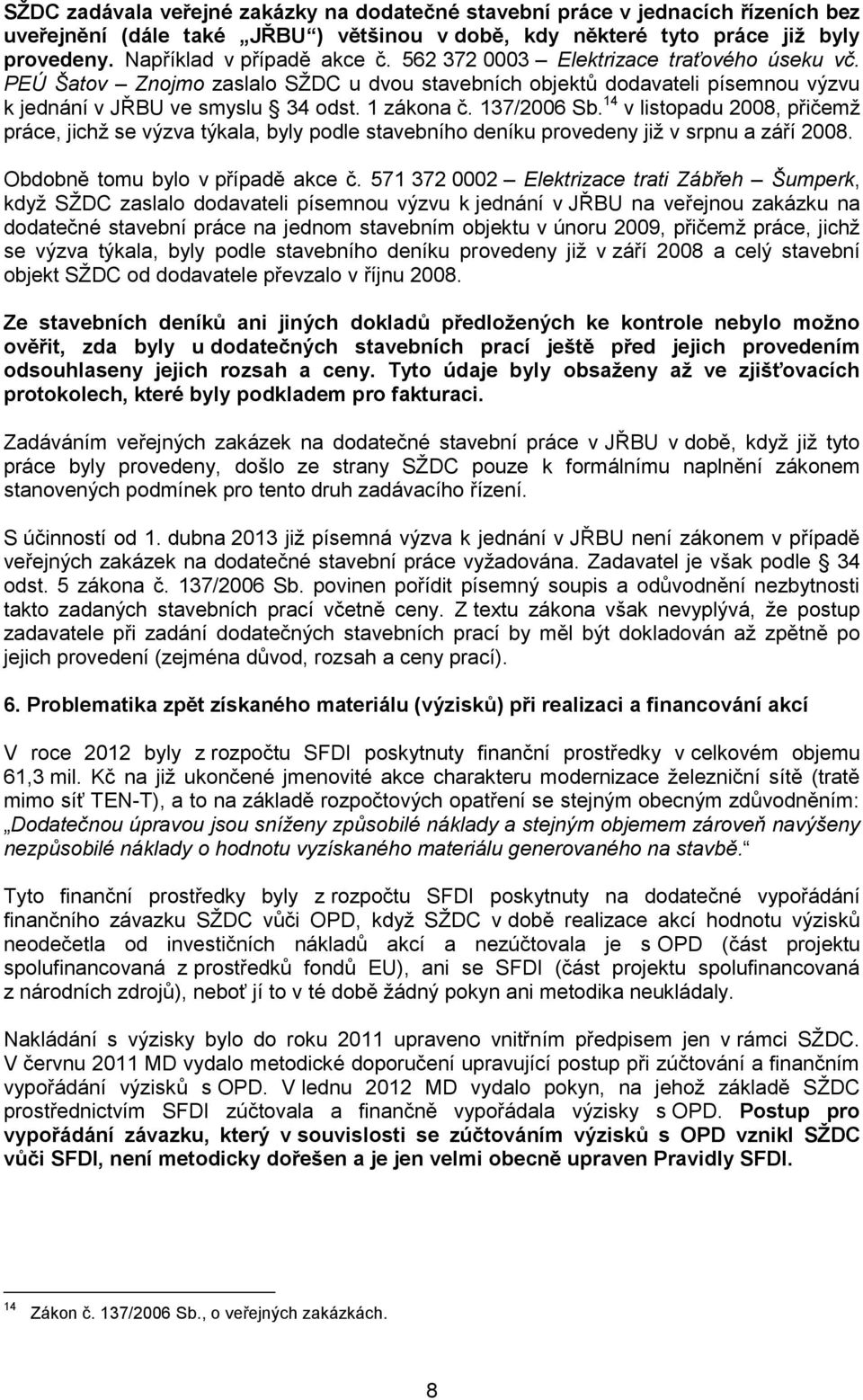 14 v listopadu 2008, přičemž práce, jichž se výzva týkala, byly podle stavebního deníku provedeny již v srpnu a září 2008. Obdobně tomu bylo v případě akce č.