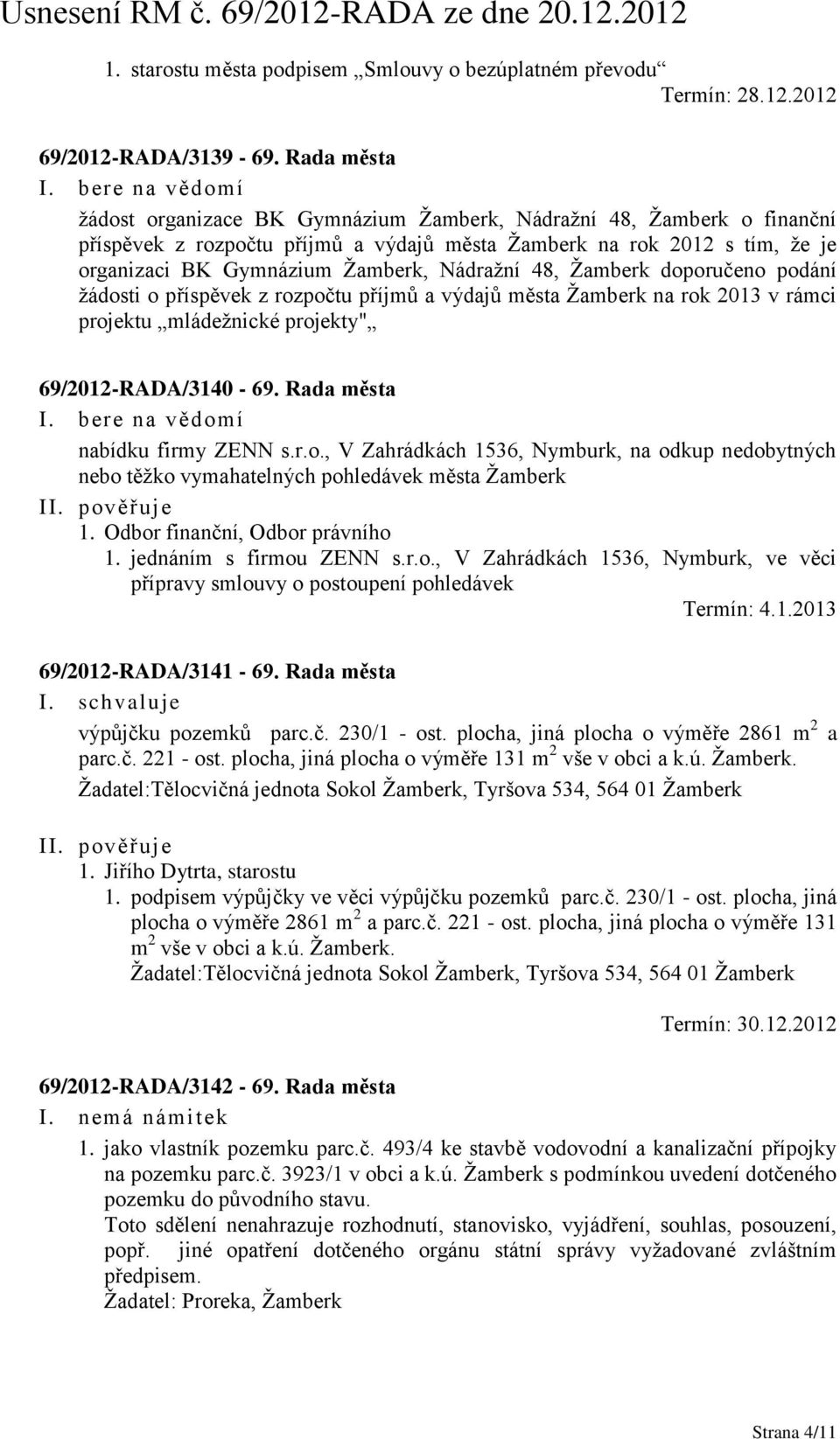 Nádražní 48, Žamberk doporučeno podání žádosti o příspěvek z rozpočtu příjmů a výdajů města Žamberk na rok 2013 v rámci projektu mládežnické projekty" 69/2012-RADA/3140-69.