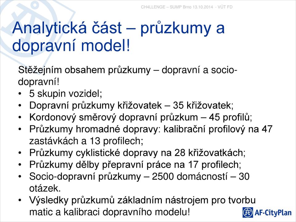 dopravy: kalibrační profilový na 47 zastávkách a 13 profilech; Průzkumy cyklistické dopravy na 28 křižovatkách; Průzkumy dělby