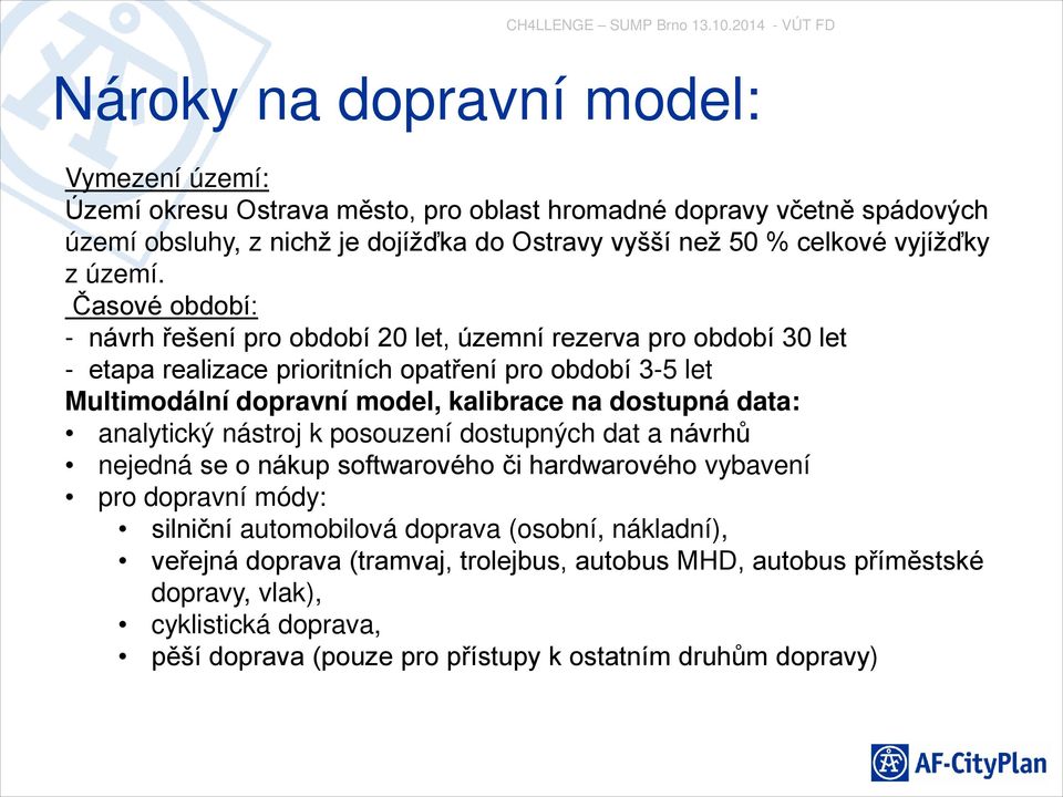 Časové období: - návrh řešení pro období 20 let, územní rezerva pro období 30 let - etapa realizace prioritních opatření pro období 3-5 let Multimodální dopravní model, kalibrace na