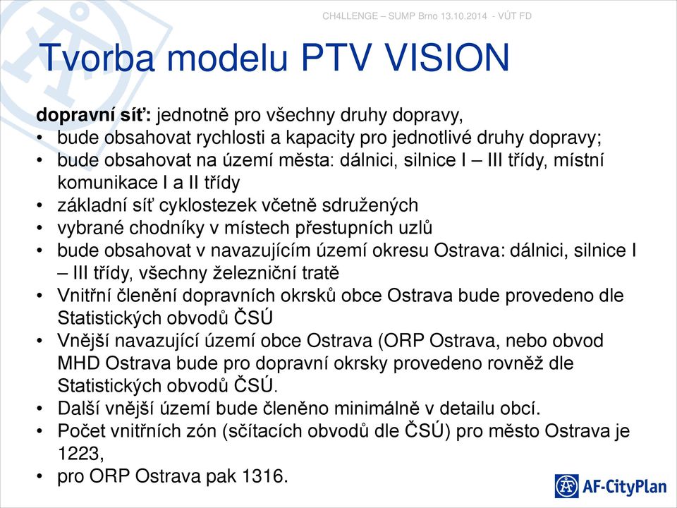 třídy, všechny železniční tratě Vnitřní členění dopravních okrsků obce Ostrava bude provedeno dle Statistických obvodů ČSÚ Vnější navazující území obce Ostrava (ORP Ostrava, nebo obvod MHD Ostrava