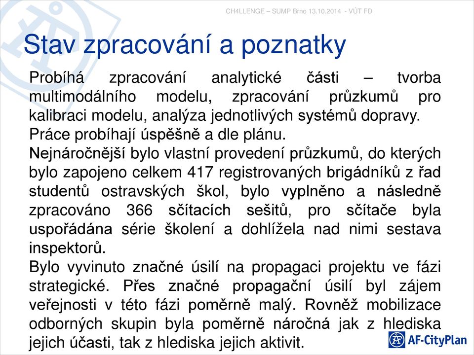 Nejnáročnější bylo vlastní provedení průzkumů, do kterých bylo zapojeno celkem 417 registrovaných brigádníků z řad studentů ostravských škol, bylo vyplněno a následně zpracováno 366